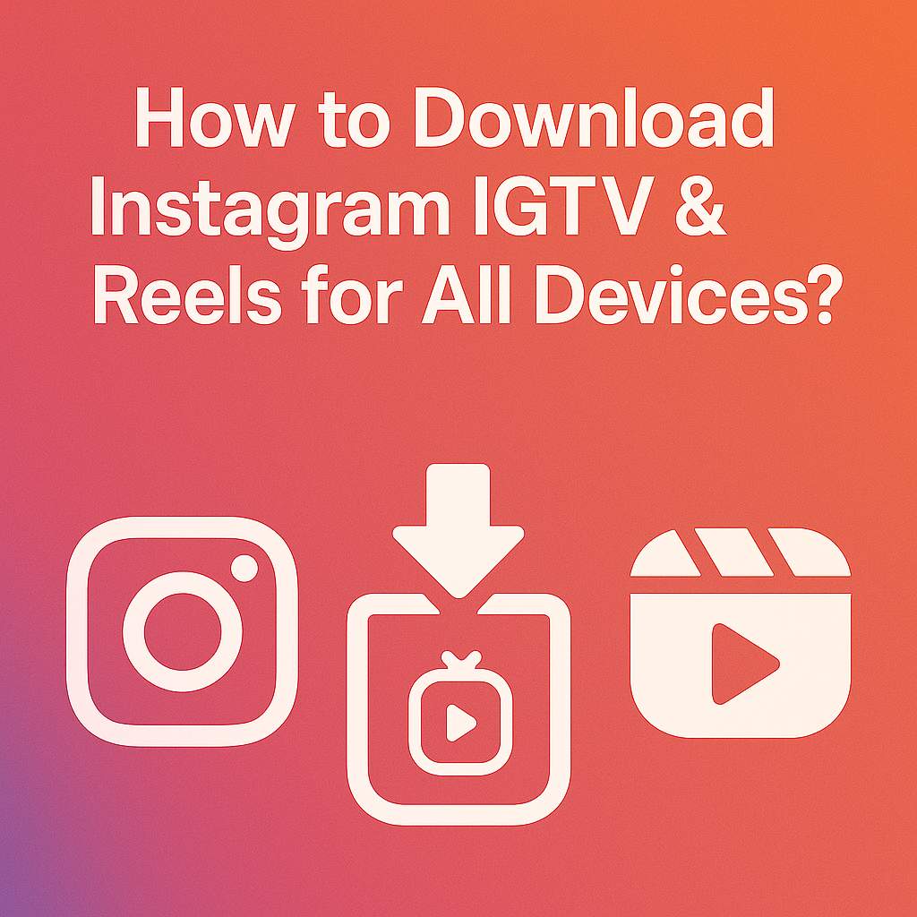 How To Download Instagram IGTV & Reels for All Devices